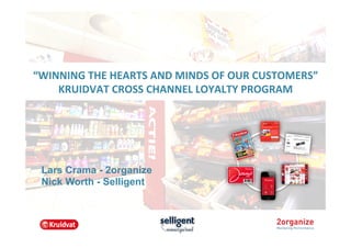 “WINNING	
  THE	
  HEARTS	
  AND	
  MINDS	
  OF	
  OUR	
  CUSTOMERS”	
  	
  
KRUIDVAT	
  CROSS	
  CHANNEL	
  LOYALTY	
  PROGRAM	
  
Lars
enga
the lo
retail
While
surviv
all ho
this s
Lars Crama - 2organize
Nick Worth - Selligent
 