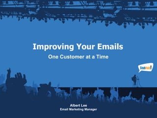 Improving Your Emails One Customer at a Time Albert Lee Email Marketing Manager 