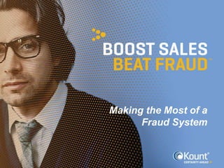 Making the Most of a
Fraud System
 