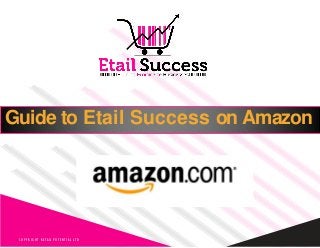 Guide to Etail Success on Amazon
C O P Y R I G H T R E TA I L P O T E N T I A L LT D
 