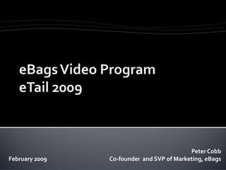 Peter Cobb
February 2009   Co-founder and SVP of Marketing, eBags
 