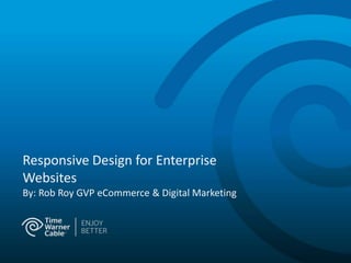 Responsive Design for Enterprise
Websites
By: Rob Roy GVP eCommerce & Digital Marketing
 