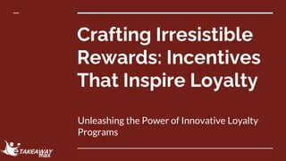 Crafting Irresistible
Rewards: Incentives
That Inspire Loyalty
Unleashing the Power of Innovative Loyalty
Programs
 