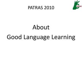 PATRAS 2010
About
Good Language Learning
 