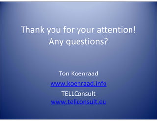 TA

4E

C

LL

TE

Thank you for your attention!
Any questions?

E

G
LA

Ton Koenraad
www.koenraad.info
TELLConsult
www.tellconsult.eu

 