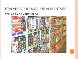 ETALAREA PRODUSELOR ALIMENTARE
ETALAREA CONSERVELOR
 