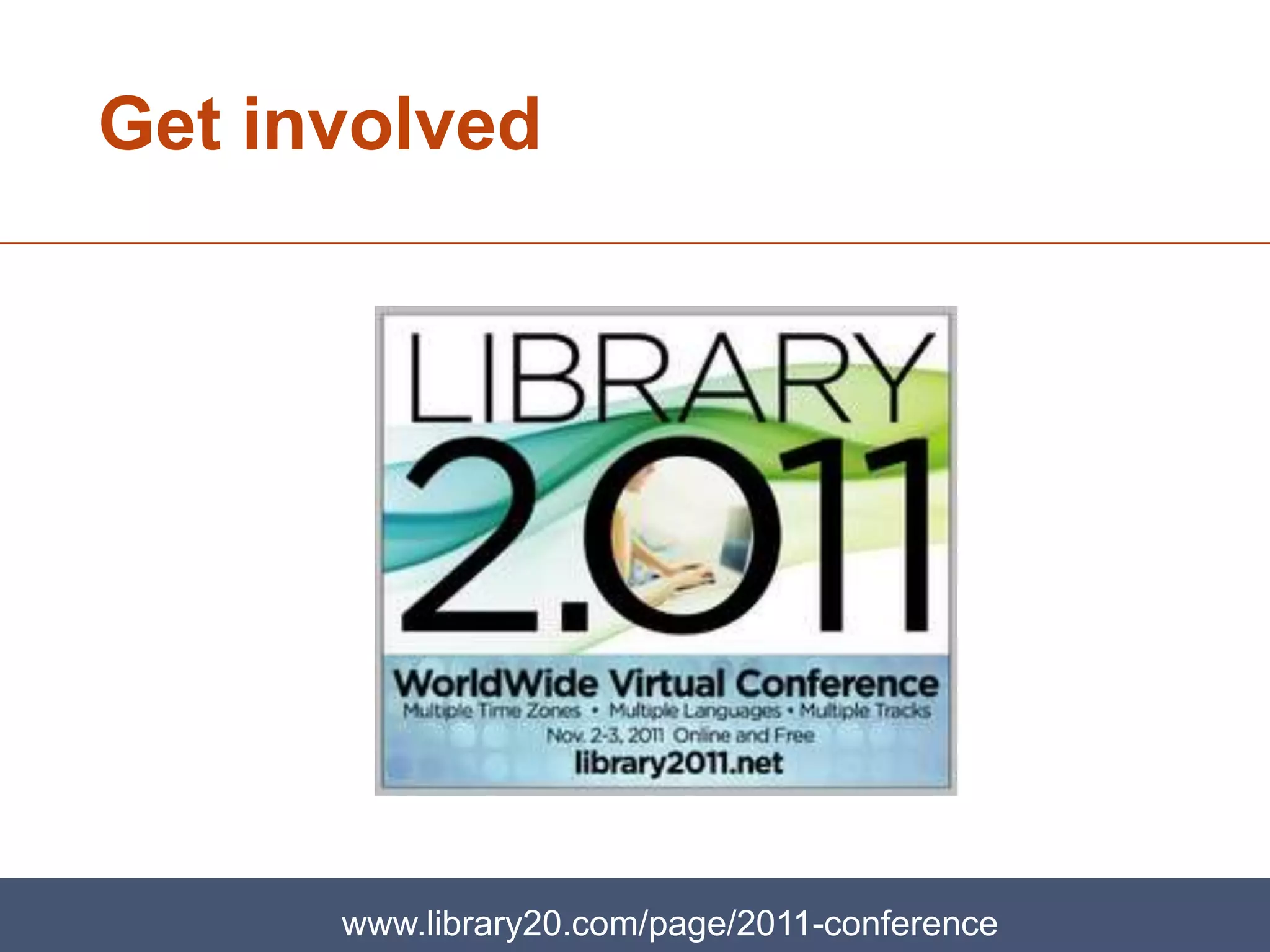 Get involved




      www.library20.com/page/2011-conference
 