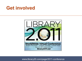 Get involved




      www.library20.com/page/2011-conference
 