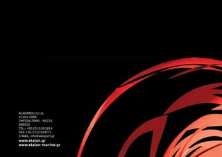 ACADIMOU 111A,
P.O.BOX 1008
THESSALONIKI - 56224,
GREECE
TEL.: +30.2310.501814
FAX: +30.2310.524771
E-MAIL: info@alexport.gr
www.etalon.gr
www.etalon-marine.gr
 