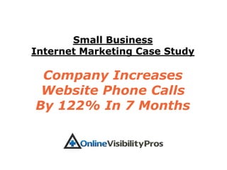 Small Business
Internet Marketing Case Study

 Company Increases
 Website Phone Calls
By 122% In 7 Months
 