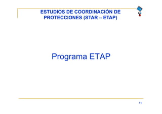 ESTUDIOS DE COORDINACIÓN DE
PROTECCIONES (STAR – ETAP)
11
Programa ETAP
 