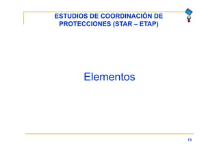 ESTUDIOS DE COORDINACIÓN DE
PROTECCIONES (STAR – ETAP)
13
Elementos
 