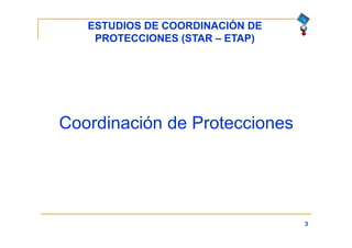 ESTUDIOS DE COORDINACIÓN DE
PROTECCIONES (STAR – ETAP)
3
Coordinación de Protecciones
 
