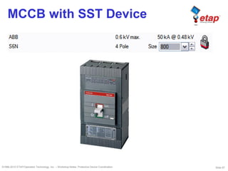 Slide 67©1996-2010 ETAP/Operation Technology, Inc. – Workshop Notes: Protective Device Coordination
MCCB with SST Device
 