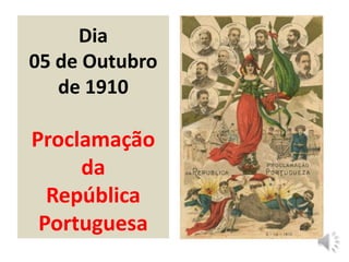 Dia
05 de Outubro
   de 1910

Proclamação
     da
  República
 Portuguesa
 