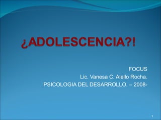 FOCUS Lic. Vanesa C. Aiello Rocha. PSICOLOGIA DEL DESARROLLO. – 2008- 