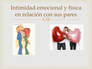 
Intimidad emocional y física
en relación con sus pares
 