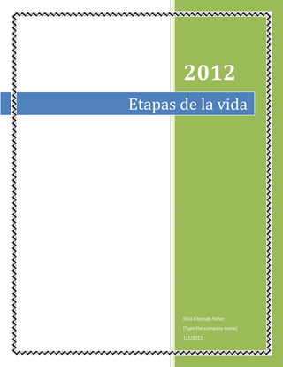 2012
Etapas de la vida




       Elisa Elizondo Yañez
       [Type the company name]
       1/1/2012
 