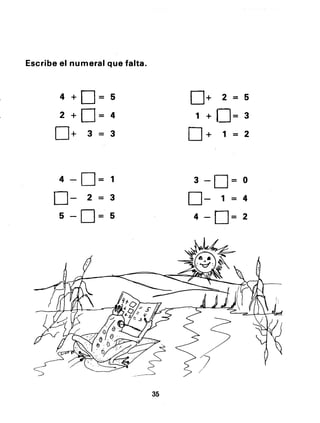 Escribe el numeral que falta.



        4   +0=        5        0+   2 =5
        2+0=4                    1 + 0= 3

       D+      3 - 3            0+ 1 = 2

        4   -0=        1        3 -0= 0
      0-       2   -   3        D- 1 = 4
        5   -0=        5        4 -0=  2
 