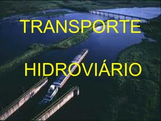 TRANSPORTE

HIDROVIÁRIO
 