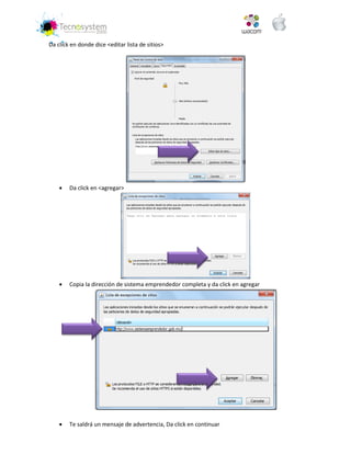 Da click en donde dice <editar lista de sitios> 
 Da click en <agregar> 
 Copia la dirección de sistema emprendedor completa y da click en agregar 
 Te saldrá un mensaje de advertencia, Da click en continuar  