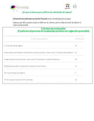 ¿En que se basan para calificar las solicitudes de apoyo? 
Únicamente las solicitudes con más de 75 puntos serán consideradas para el apoyo. 
Sabemos que NO se puede cumplir al 100% con los criterios, pero se debe de tratar de obtener el mejor puntaje posible. 
 