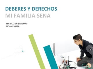 DEBERES Y DERECHOS
MI FAMILIA SENA
TECNICO EN SISTEMAS
FICHA 954386
 