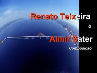Renato Teixeira
                 &


    Almir Sater
         Composição
 