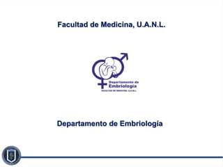 Facultad de Medicina, U.A.N.L.
Departamento de Embriología
 