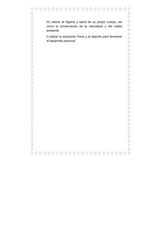 H) valorar la higiene y salud de su propio cuerpo, así
como la conservación de la naturaleza y del medio
ambiente.
I) utilizar la educación física y el deporte para favorecer
el desarrollo personal.
 