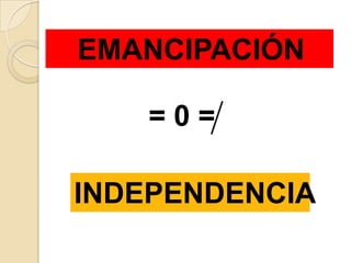EMANCIPACIÓN

    =0=

INDEPENDENCIA
 