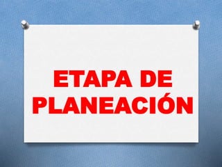 ETAPA DE
PLANEACIÓN
 