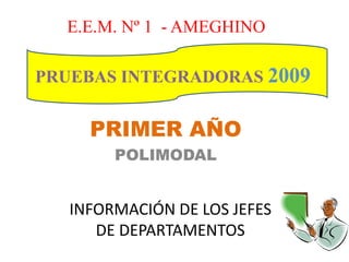 E.E.M. Nº 1  - AMEGHINO PRUEBAS INTEGRADORAS2009 PRIMER AÑO POLIMODAL INFORMACIÓN DE LOS JEFES DE DEPARTAMENTOS 