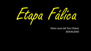 Etapa FálicaMaría Laura del Toro Chávez
SEXUALIDAD
 