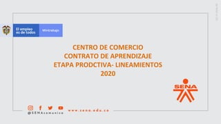CENTRO DE COMERCIO
CONTRATO DE APRENDIZAJE
ETAPA PRODCTIVA- LINEAMIENTOS
2020
 