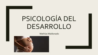 PSICOLOGÍA DEL
DESARROLLO
Mathías Maldonado
 