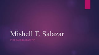 Mishell T. Salazar
3° DE BACHILLERATO “C”
 