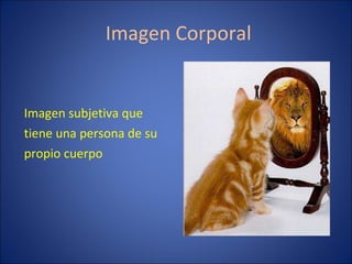 Imagen Corporal Imagen subjetiva que tiene una persona de su propio cuerpo 