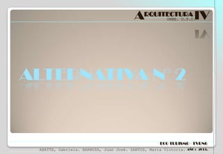 ARQUITECTURA IV
UNNE. U.P.C.

ALTERNATIVA N° 2

ECO TURISMO - TVRNG
ABATTE, Gabriela. BARBOZA, Juan José. SANTOS, María Victoria.

AÑO : 2013.

 