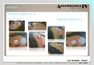 MAQUETA

ARQUITECTURA IV
UNNE. U.P.C.

ECO TURISMO - TVRNG
ABATTE, Gabriela. BARBOZA, Juan José. SANTOS, María Victoria.

AÑO : 2013.

 