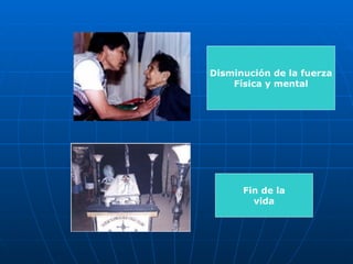 Disminución de la fuerza Física y mental Fin de la vida 