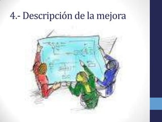 4.- Descripción de la mejora
 