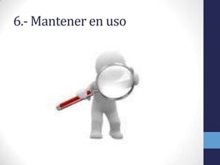 6.- Mantener en uso
 