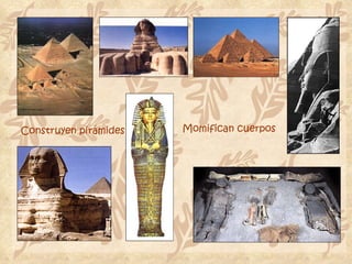 Momifican cuerpos Construyen pirámides 
