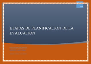 ETAPAS DE PLANIFICACION DE LA
EVALUACION
2016
EVALUACION EDUCATIVA
DOCENTE; ALEX TOBAR
EMMA LLANGA ASITIMBAY
 