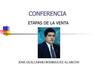 CONFERENCIA ETAPAS DE LA VENTA JOSE GUILLERMO RODRIGUEZ ALARCON 