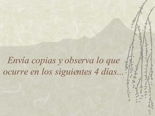 Envía copias y observa lo que ocurre en los siguientes 4 días... 