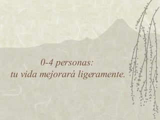 0-4 personas:  tu vida mejorará ligeramente. 