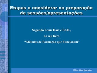 Etapas a considerar na preparação de sessões/apresentações Segundo Louis Hart e Ed.D.,  no seu livro  “ Métodos de Formação que Funcionam” Hilda Pinto Gonçalves 
