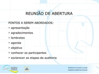 PONTOS A SEREM ABORDADOS:
 apresentação
 agradecimentos
 lembretes
 agenda
 objetivo
 conhecer os participantes
 esclarecer as etapas da auditoria
REUNIÃO DE ABERTURA
 